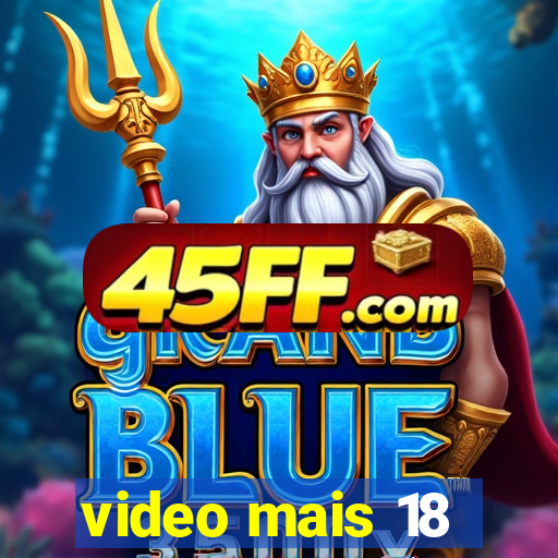 video mais 18